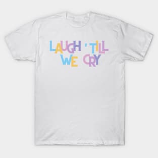 Laugh till we cry T-Shirt